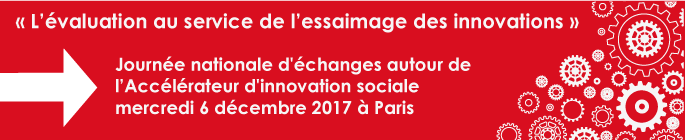L’évaluation au service de l’essaimage des innovations, journée nationale d'échanges autour de l'accélérateur d'innovation sociale le mercredi 6 décembre 2017 à Paris 