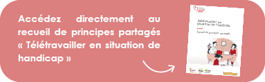 Pour accéder directement au recueil de principes partagés "Télétravailler en situation de handicap" cliquez ici : https://www.solidarites-actives.com/sites/default/files/2021-12/Ansa_EtudeTe%CC%81le%CC%81travailHandicap_Recueil%20de%20principes%20partage%CC%81s_vf.pdf